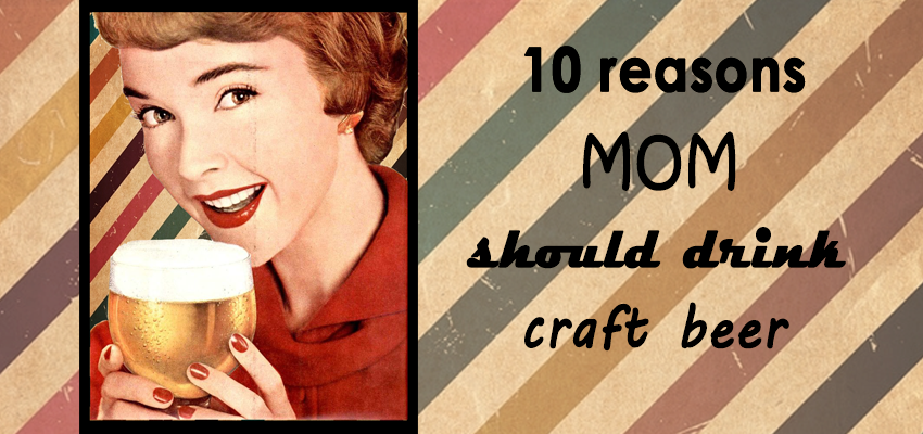 10 reasons why mom can and should drink craft beer